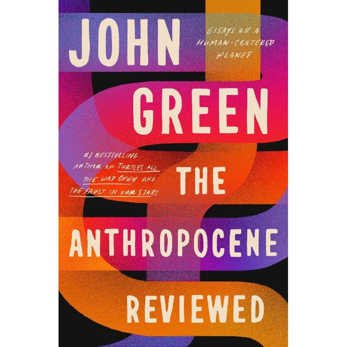 The Anthropocene Reviewed - Essays on a Human-Centered Planet