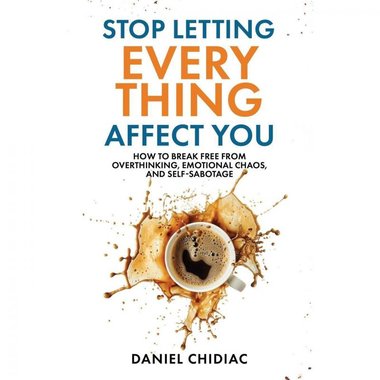‎Stop Letting Everything Affect You ‎-‎ How to Break Free from Overthinking