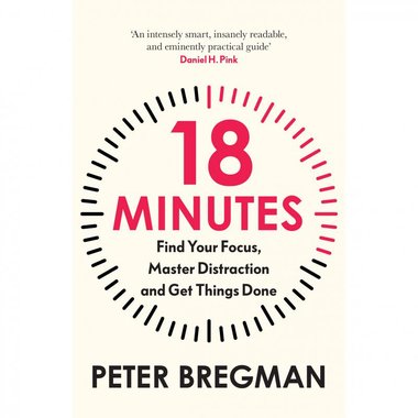 18 Minutes - Find Your Focus Master Distraction and Get The Right Things Done