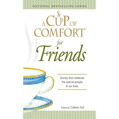 A Cup of Comfort for Friends - Stories That Celebrate The Special People in our Lives