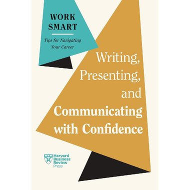 Writing, Presenting, and Communicating with Confidence (HBR Work Smart Series)
