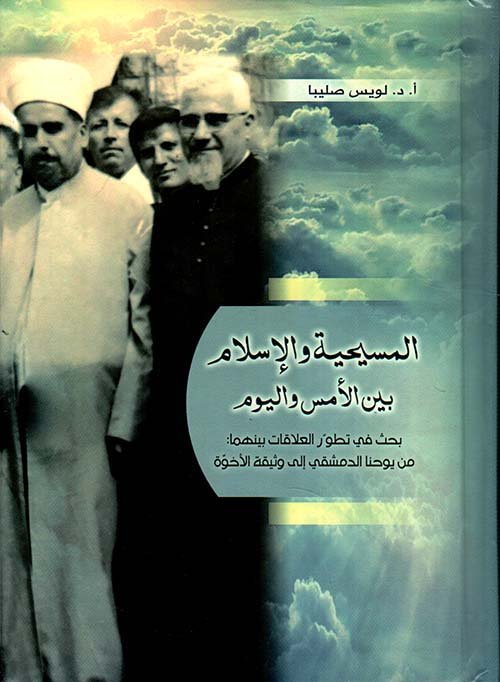 المسيحية والإسلام بين الأمس واليوم ؛ بحث في تطور العلاقات بينهما : من يوحنا الدمشقي إلى وثيقة الأخوة